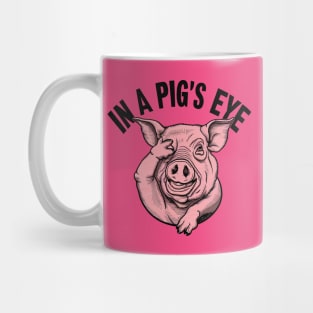 In a pig's eye Mug
